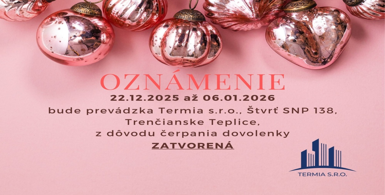 OZNÁMENIE: 22.12.2025 až 06.01.2026 bude prevádzka Termia s.r.o. zatvorená